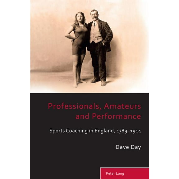 Sport, History and Culture Professionals, Amateurs and Performance; Sports Coaching in England, 1789-1914, Book 3, (Paperback)