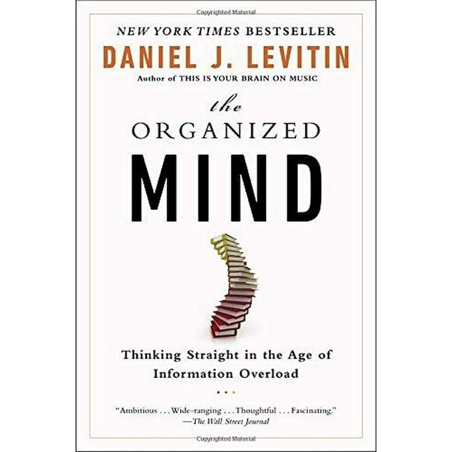 The Organized Mind: Thinking Straight in the Age of Information Overload