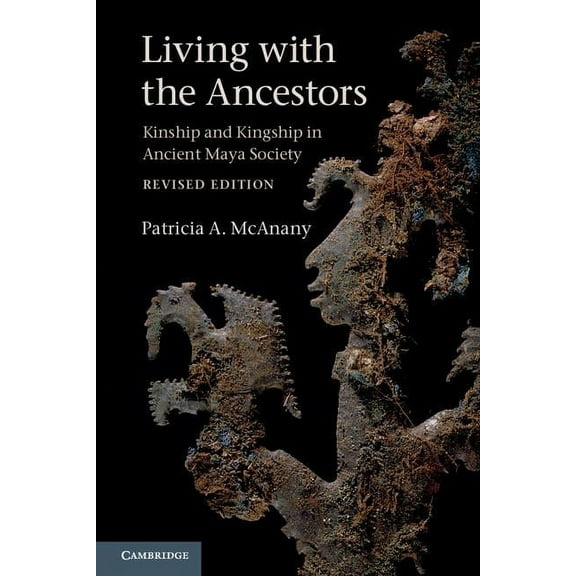 Living with the Ancestors: Kinship and Kingship in Ancient Maya Society, (Paperback)