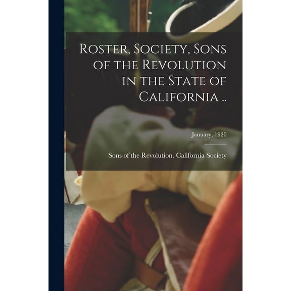 Roster, Society, Sons of the Revolution in the State of California ..; January, 1920 (Paperback)