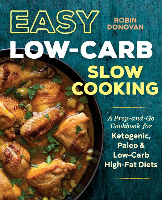 Easy Low Carb Slow Cooking: A Prep-And-Go Low Carb Cookbook for