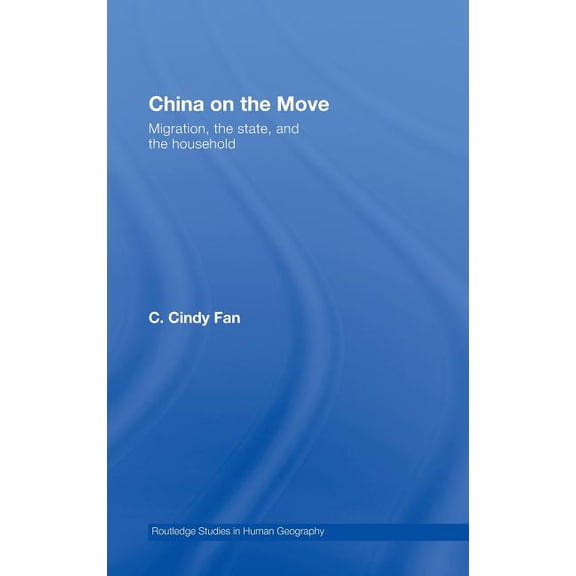 Routledge Studies in Human Geography China on the Move: Migration, the State, and the Household, (Hardcover)