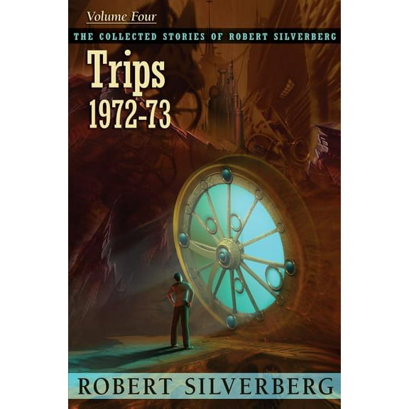 The Collected Stories of Robert Silverberg, Volume 4: Trips, (Paperback)