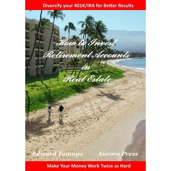 How To Invest Retirement Accounts in Real Estate: Make your money work for you twice as hard (Paperback)