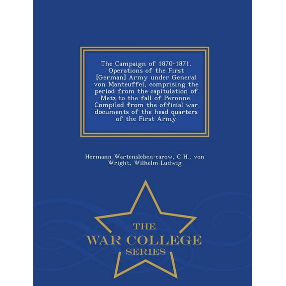 The Campaign of 1870-1871. Operations of the First [German] Army Under General Von Manteuffel, Comprising the Period fro, (Paperback)