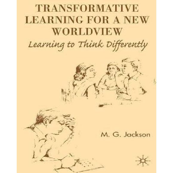 Transformative Learning for a New Worldview: Learning to Think Differently
