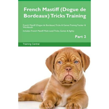 France Bordeaux - French Mastiff (Dogue de Bordeaux) Tricks Training French Mastiff (Dogue de Bordeaux) Tricks & Games Training Tracker & Workbook. Includes