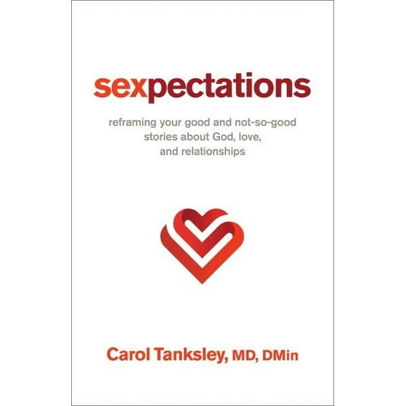 Sexpectations: Reframing Your Good and Not-So-Good Stories about God, Love, and Relationships (Hardcover)