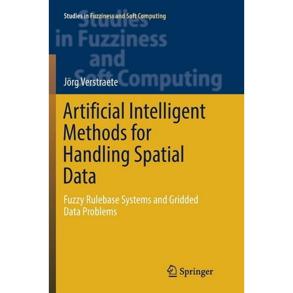 Studies in Fuzziness and Soft Computing Artificial Intelligent Methods for Handling Spatial Data: Fuzzy Rulebase Systems and Gridded Data Problems, Book 370, (Paperback)