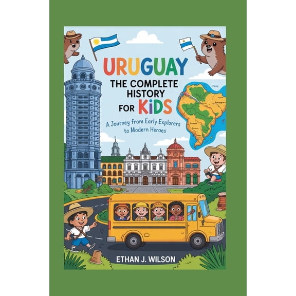 Collections of Historical Country Books Uruguay: The Complete History for Kids: A Journey from Early Explorers to Modern Heroes, (Paperback)