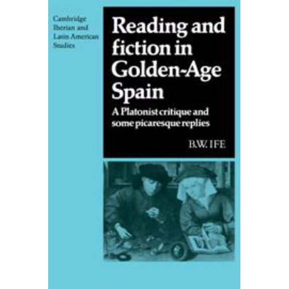 Pre-Owned Reading and Fiction in Golden-Age Spain: A Platonist Critique and Some Picaresque Replies (Cambridge Iberian and Latin American Studies) (Hardcover) 0521303753 9780521303750