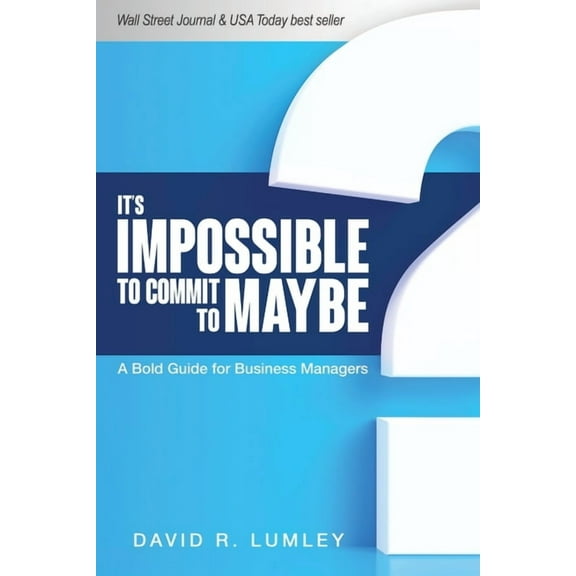 It's Impossible to Commit to Maybe: A Bold Guide for Business Managers, (Paperback)