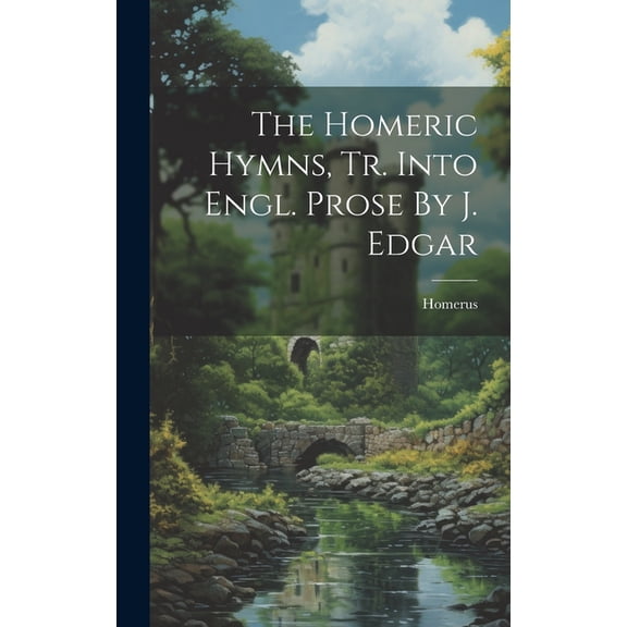 The Homeric Hymns, Tr. Into Engl. Prose By J. Edgar (Hardcover)