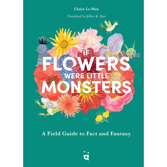 Pre-Owned If Flowers Were Little Monsters: A Field Guide to Fact and Fantasy (Hardcover) 3039640364 9783039640362