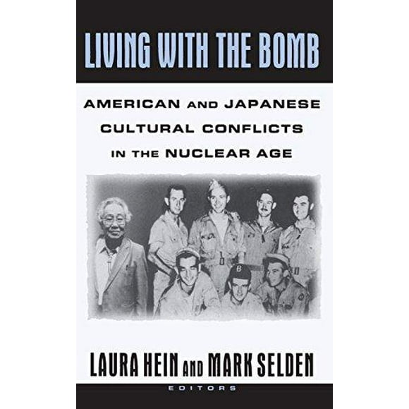 Living with the Bomb : American and Japanese Cultural Conflicts in the Nuclear Age
