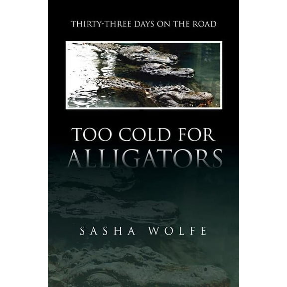 Too Cold for Alligators: Thirty-Three Days on the Road (Paperback)
