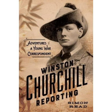 Winston Churchill Reporting : Adventures of a Young War