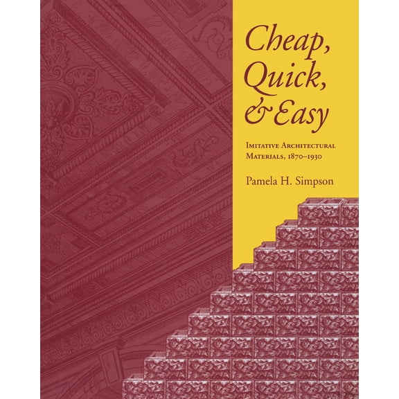 Cheap, Quick, & Easy: Imitative Architectural Materials, 1870-1930, (Paperback)