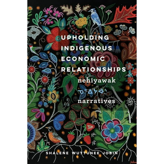 Upholding Indigenous Economic Relationships: Nehiyawak Narratives, (Paperback)