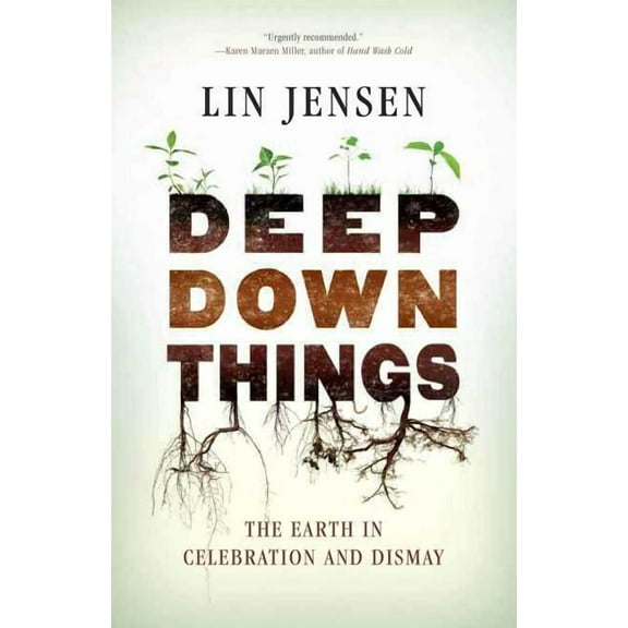 Deep Down Things : The Earth in Celebration and Dismay (Paperback)