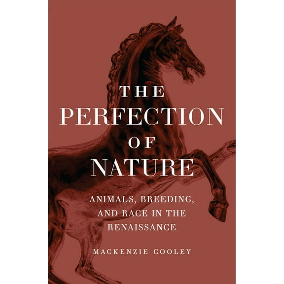The Perfection of Nature: Animals, Breeding, and Race in the Renaissance, (Hardcover)