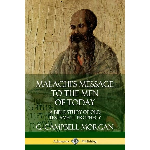 Malachi's Message to the Men of Today: A Bible Study of Old Testament Prophecy, (Paperback)