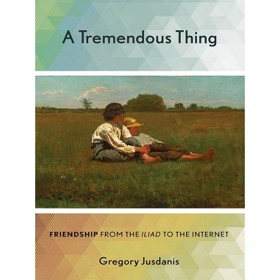 Pre-Owned A Tremendous Thing: Friendship from the "Iliad" to the Internet Paperback