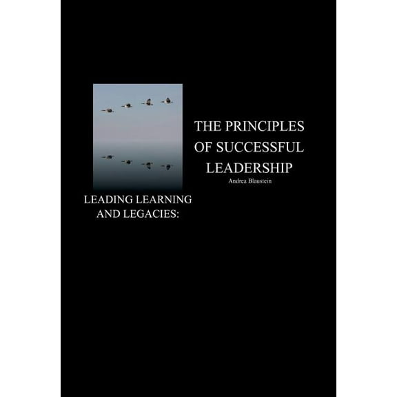 Leading Learning and Legacies : The Principles of Successful Leadership (Hardcover)