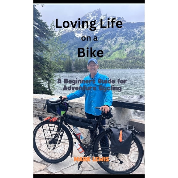 Loving Life on a Bike: A beginner's Guide to Adventure Cycling, (Paperback)