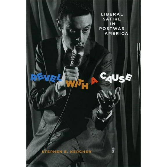 Revel with a Cause: Liberal Satire in Postwar America, (Hardcover)