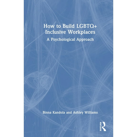 How to Build LGBTQ Inclusive Workplaces: A Psychological Approach, (Hardcover)