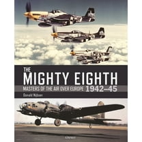 The Mighty Eighth: Masters of the Air Over Europe 1942-45, (Hardcover)