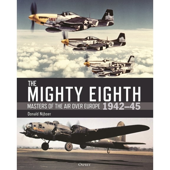 The Mighty Eighth: Masters of the Air Over Europe 1942-45, (Hardcover)