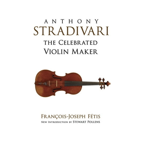 Dover Books on Music: Violin Anthony Stradivari: The Celebrated Violin Maker, (Paperback)