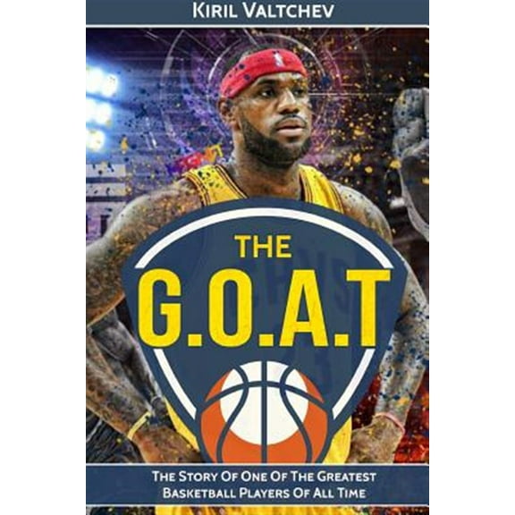 Pre-Owned The G.O.A.T: Lebron James: The Story of One of the Greatest Basketball Players of All Time