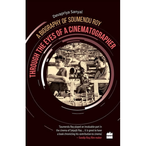 Through the Eyes of a Cinematographer: A Biography of Soumendu Roy, (Paperback)