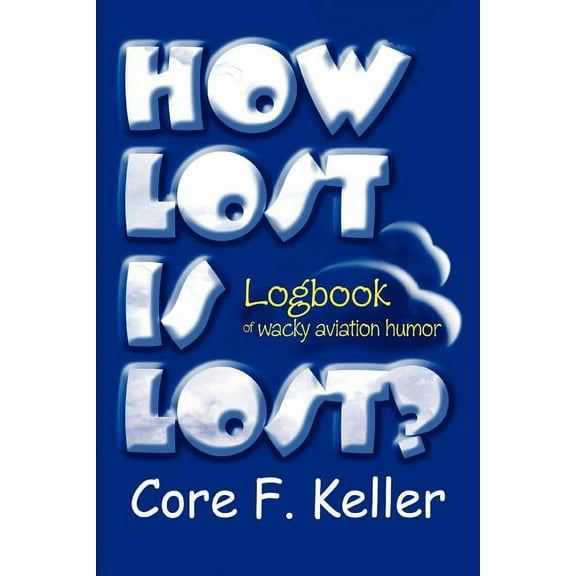 How Lost Is Lost? : Logbook of wacky aviation humor (Paperback)