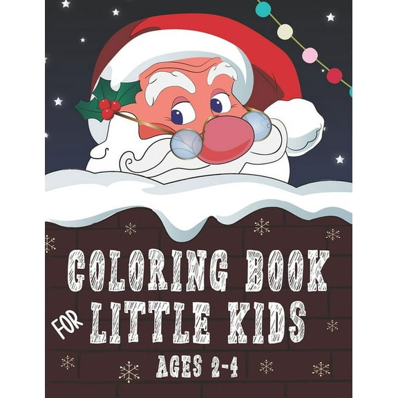 Coloring Book for Little Kids Ages 2-4 : 30 Big Simple Christmas Pictures for Coloring - Holiday Winter Season - Cute Gifts for Toddlers Little Children - Xmas Designs for Boys and Girls (Paperback)
