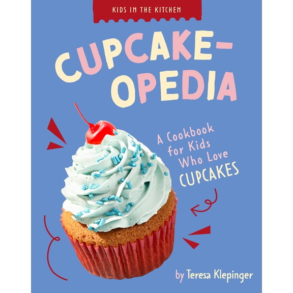 Kids in the Kitchen Cupcake-Opedia: A Cookbook for Kids Who Love Cupcakes, (Hardcover)