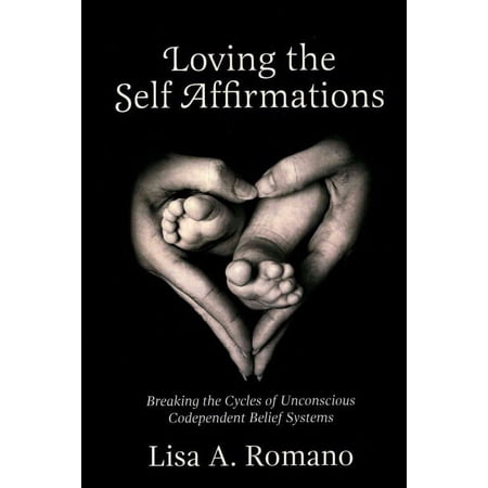 Loving The Self Affirmations: Breaking The Cycles of Codependent Unconscious Belief Systems (Paperback)