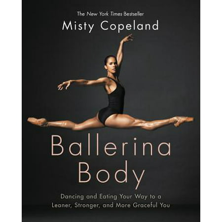 Ballerina Body : Dancing and Eating Your Way to a Leaner, Stronger, and More Graceful (Best Way To Tone Your Body At Home)