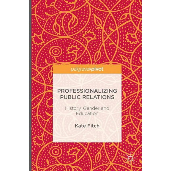 Professionalizing Public Relations: History, Gender and Education, (Hardcover)