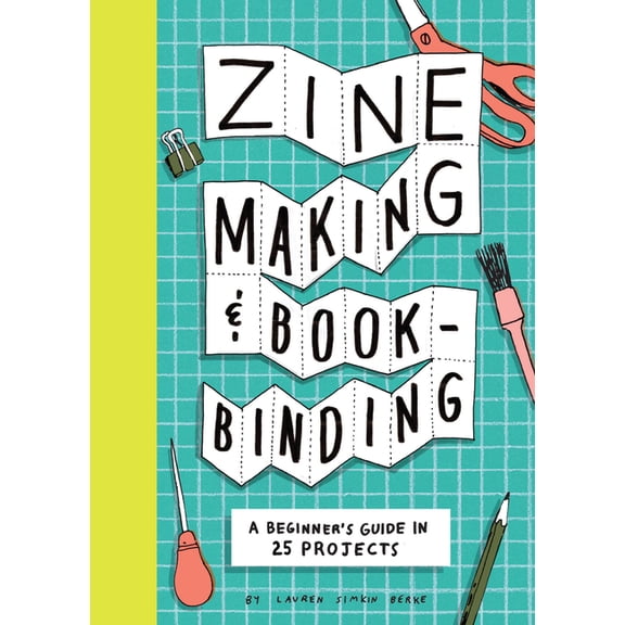 Zine Making and Bookbinding: A Beginner's Guide in 25 Projects, (Paperback)