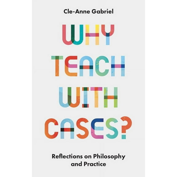 Why Teach with Cases?: Reflections on Philosophy and Practice (Paperback)