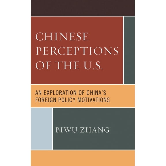 Chinese Perceptions of the U.S. : An Exploration of China's Foreign Policy Motivations (Paperback)