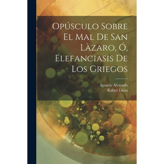 Opúsculo Sobre El Mal De San Làzaro, Ó, Elefanciasis De Los Griegos (Paperback)