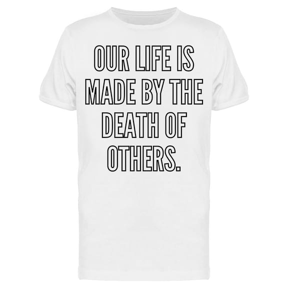 Life Made By Death Of Others T-Shirt Men -Image by Shutterstock, Male Small