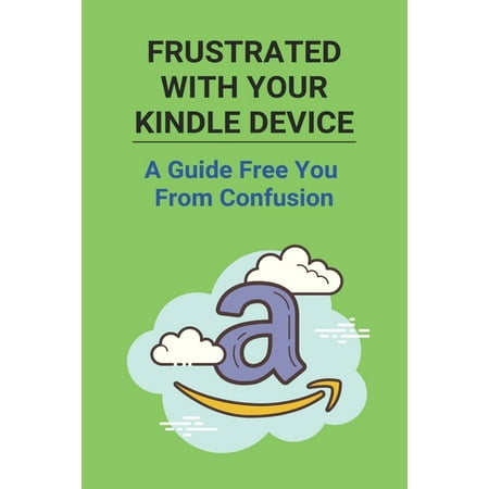 Frustrated With Your Kindle Device : A Guide Free You From Confusion: How To Hide Books On Kindle (Paperback)