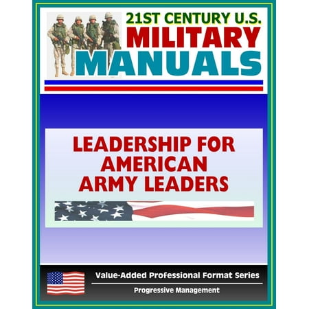 21st Century U.S. Military Manuals: Leadership for American Army Leaders - FMFRP 12-17 (Value-Added Professional Format Series) -