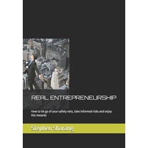 Real Entrepreneurship: How to let go of your safety nets, take informed risks and enjoy the rewards, (Paperback)